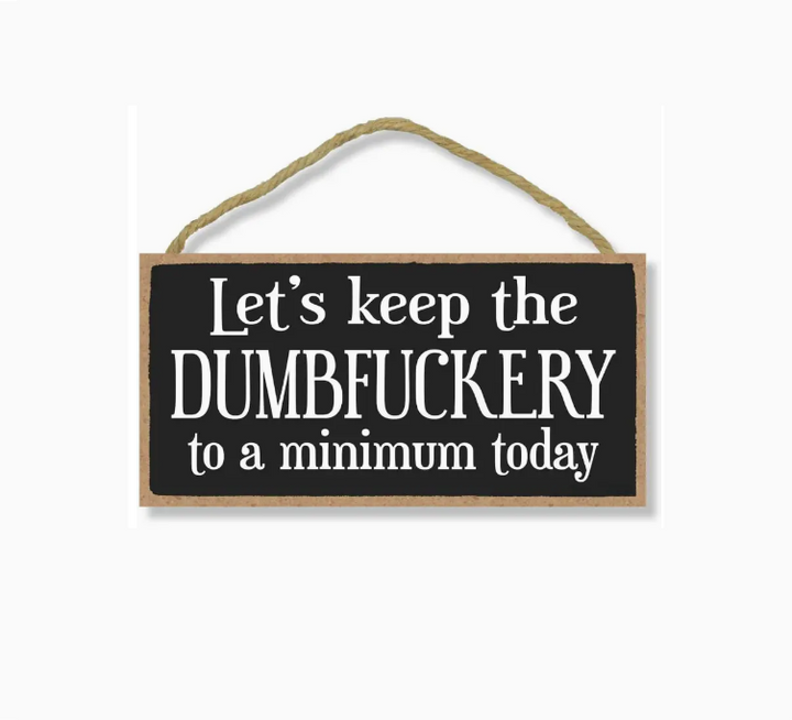 Keep The "Dumbfuckery" To A Minimum - Wood Sign