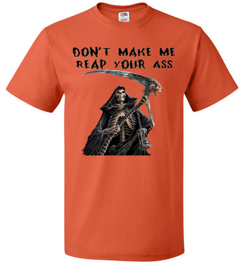 Don't Make Me Reap Your Ass T-Shirt (Small-6XL)