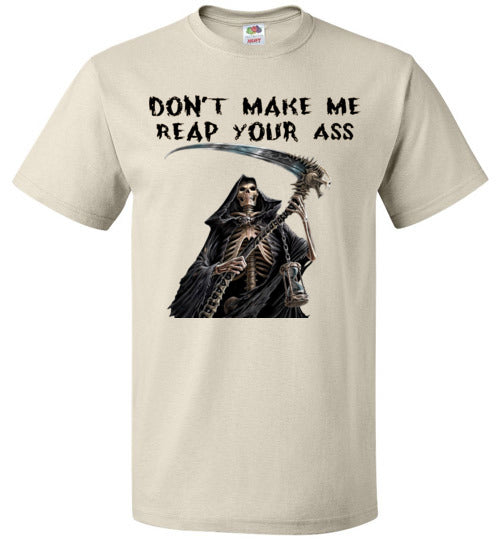 Don't Make Me Reap Your Ass T-Shirt (Small-6XL)