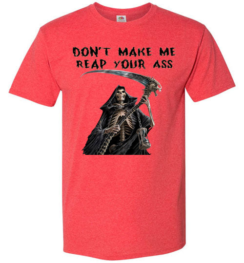 Don't Make Me Reap Your Ass T-Shirt (Small-6XL)