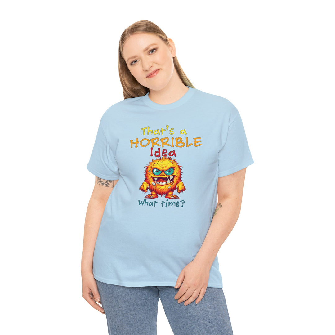 That's a Horrible Idea, What Time? - Unisex Heavy Cotton Tee
