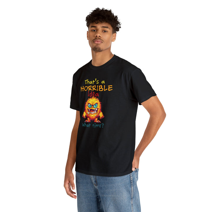 That's a Horrible Idea, What Time? - Unisex Heavy Cotton Tee