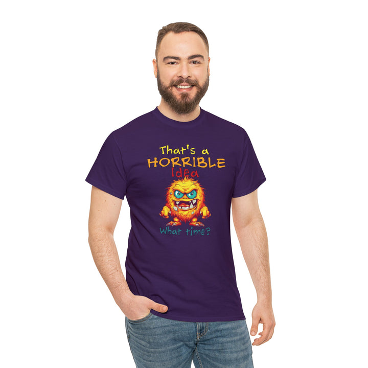 That's a Horrible Idea, What Time? - Unisex Heavy Cotton Tee