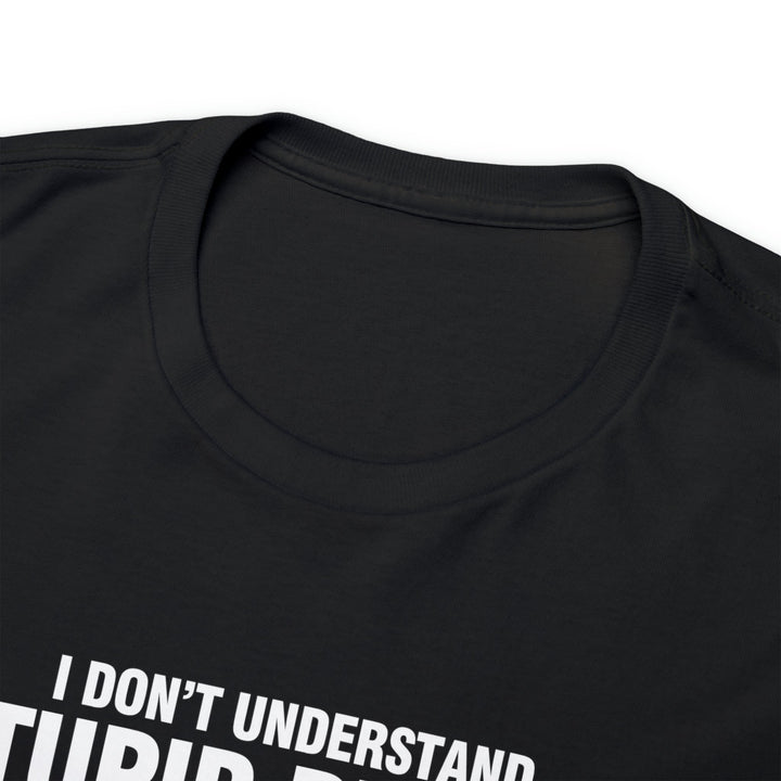 I Don't Understand Stupid People - Unisex Heavy Cotton Tee