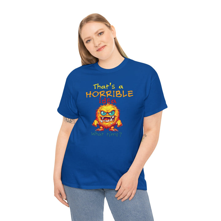 That's a Horrible Idea, What Time? - Unisex Heavy Cotton Tee
