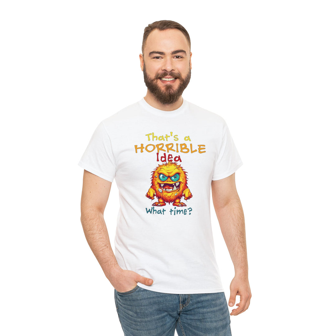 That's a Horrible Idea, What Time? - Unisex Heavy Cotton Tee