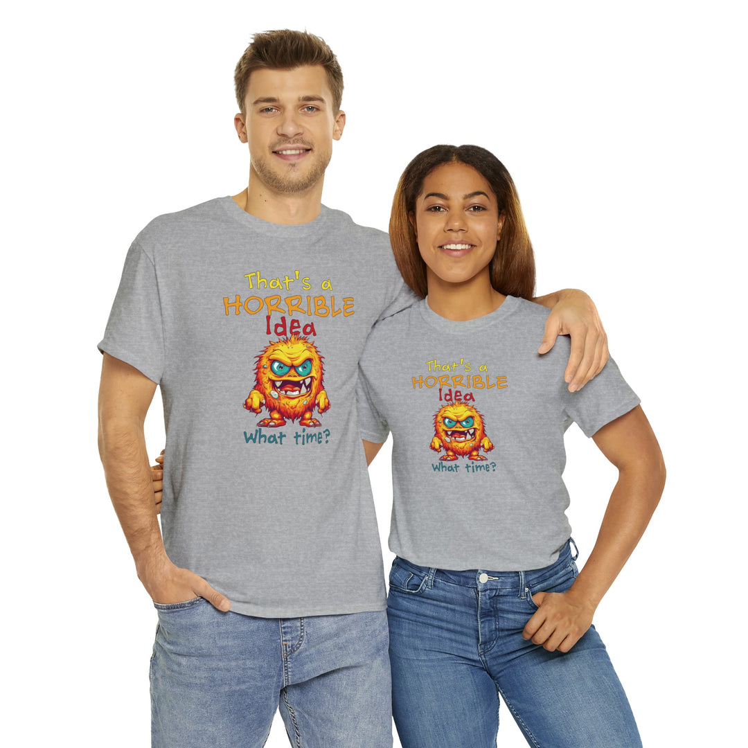 That's a Horrible Idea, What Time? - Unisex Heavy Cotton Tee