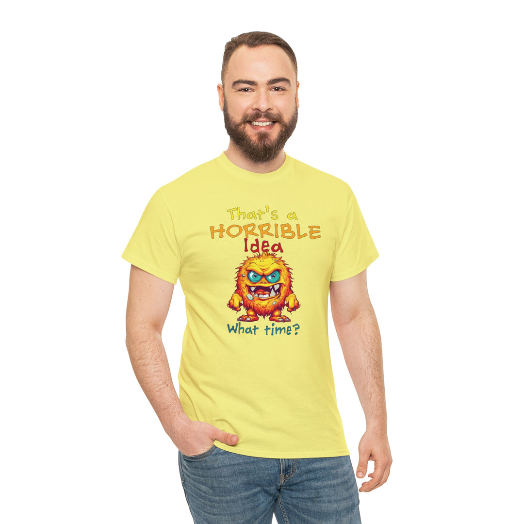 That's a Horrible Idea, What Time? - Unisex Heavy Cotton Tee