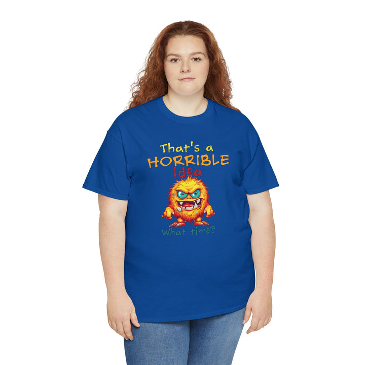 That's a Horrible Idea, What Time? - Unisex Heavy Cotton Tee