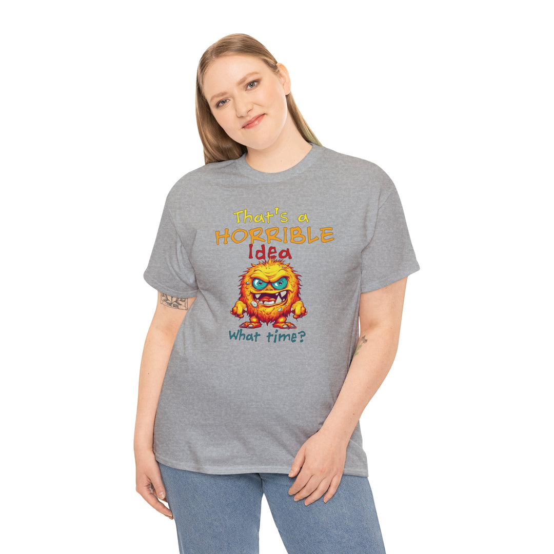That's a Horrible Idea, What Time? - Unisex Heavy Cotton Tee