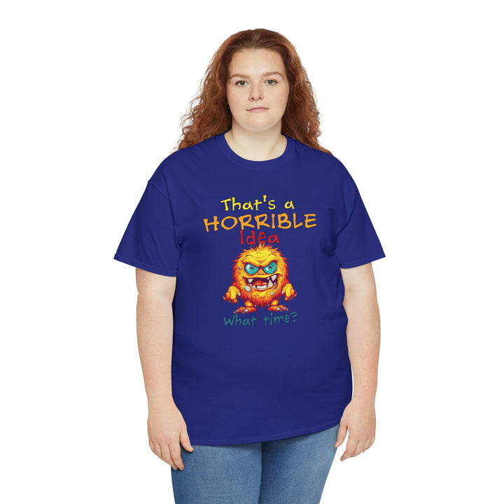 That's a Horrible Idea, What Time? - Unisex Heavy Cotton Tee