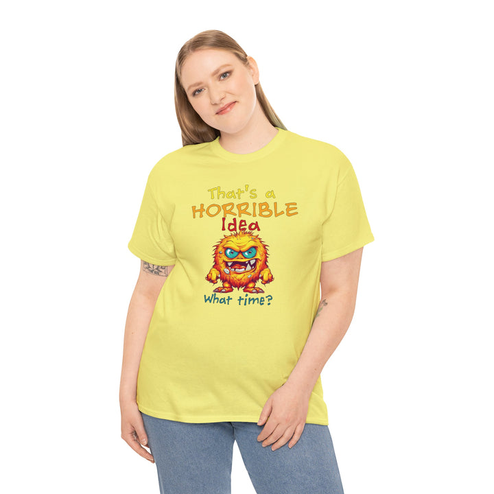 That's a Horrible Idea, What Time? - Unisex Heavy Cotton Tee