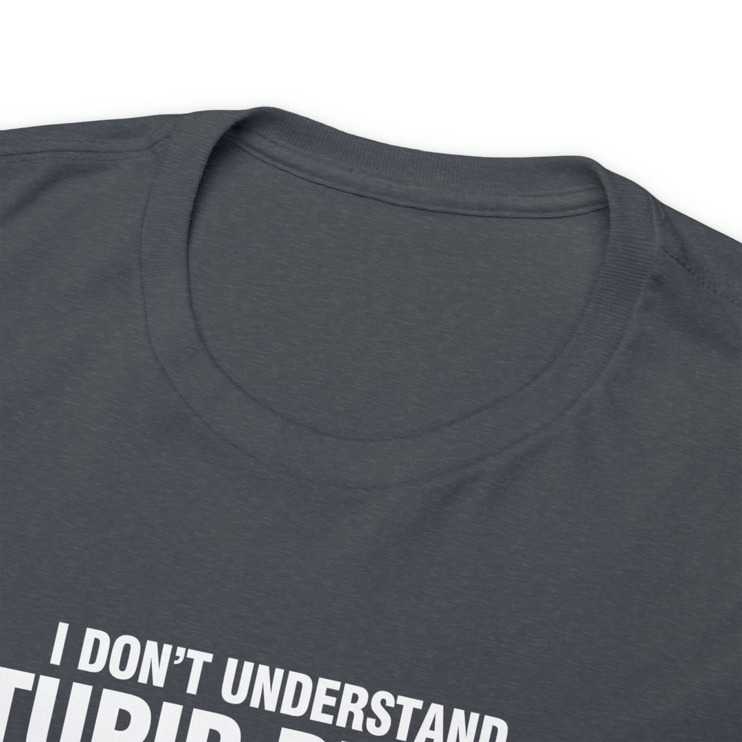 I Don't Understand Stupid People - Unisex Heavy Cotton Tee