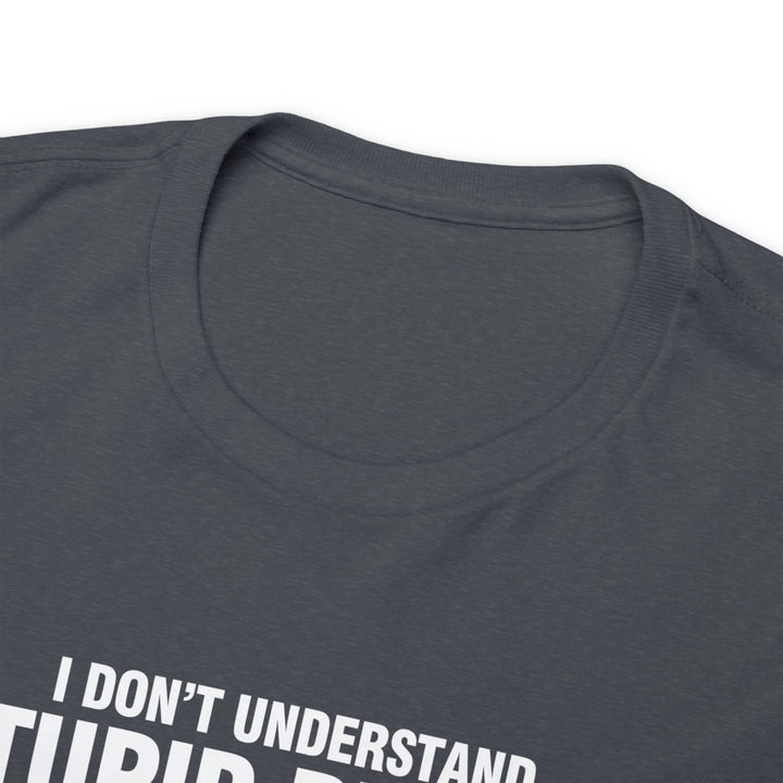 I Don't Understand Stupid People - Unisex Heavy Cotton Tee