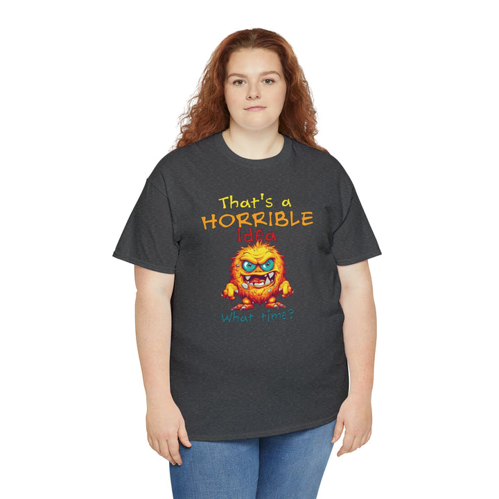 That's a Horrible Idea, What Time? - Unisex Heavy Cotton Tee
