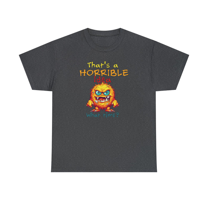 That's a Horrible Idea, What Time? - Unisex Heavy Cotton Tee