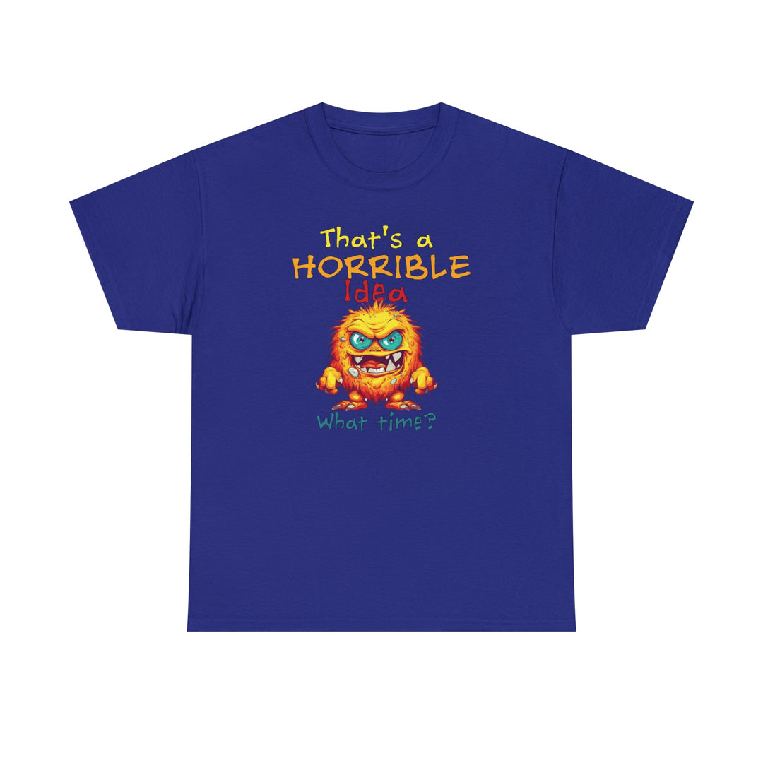 That's a Horrible Idea, What Time? - Unisex Heavy Cotton Tee