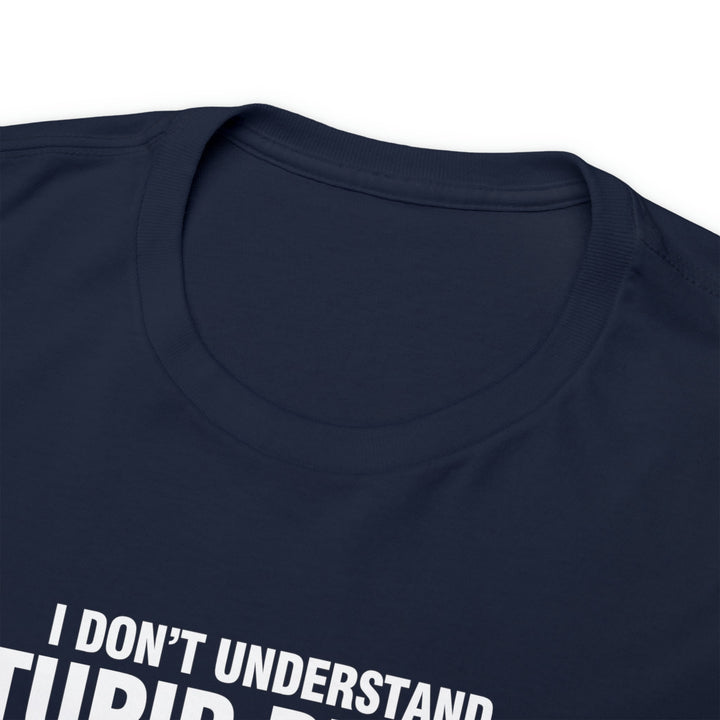 I Don't Understand Stupid People - Unisex Heavy Cotton Tee
