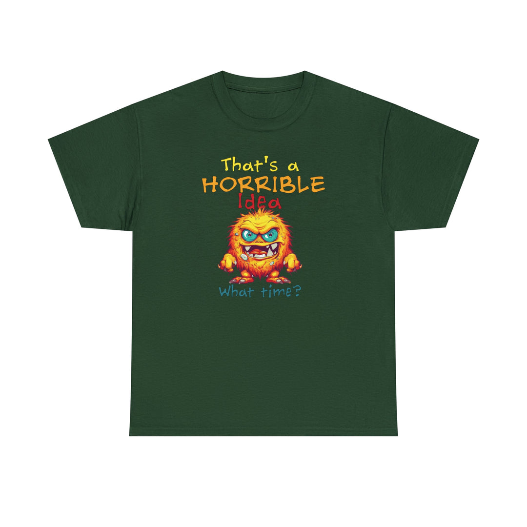 That's a Horrible Idea, What Time? - Unisex Heavy Cotton Tee