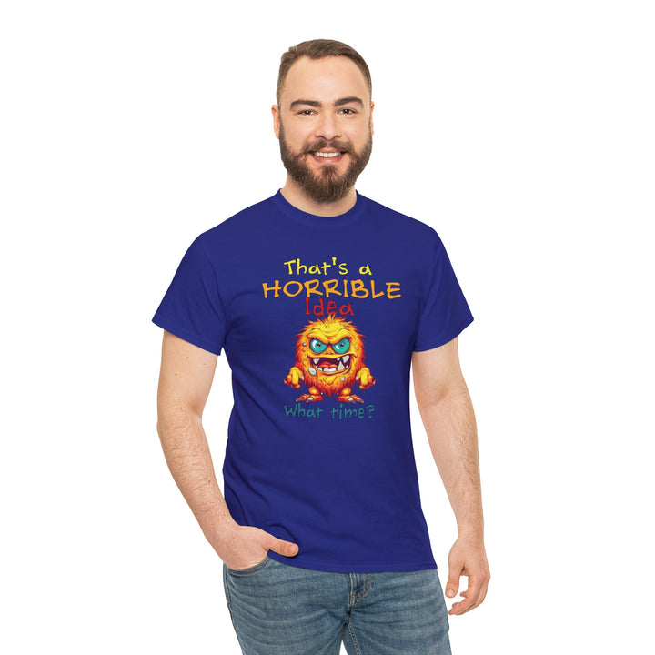 That's a Horrible Idea, What Time? - Unisex Heavy Cotton Tee
