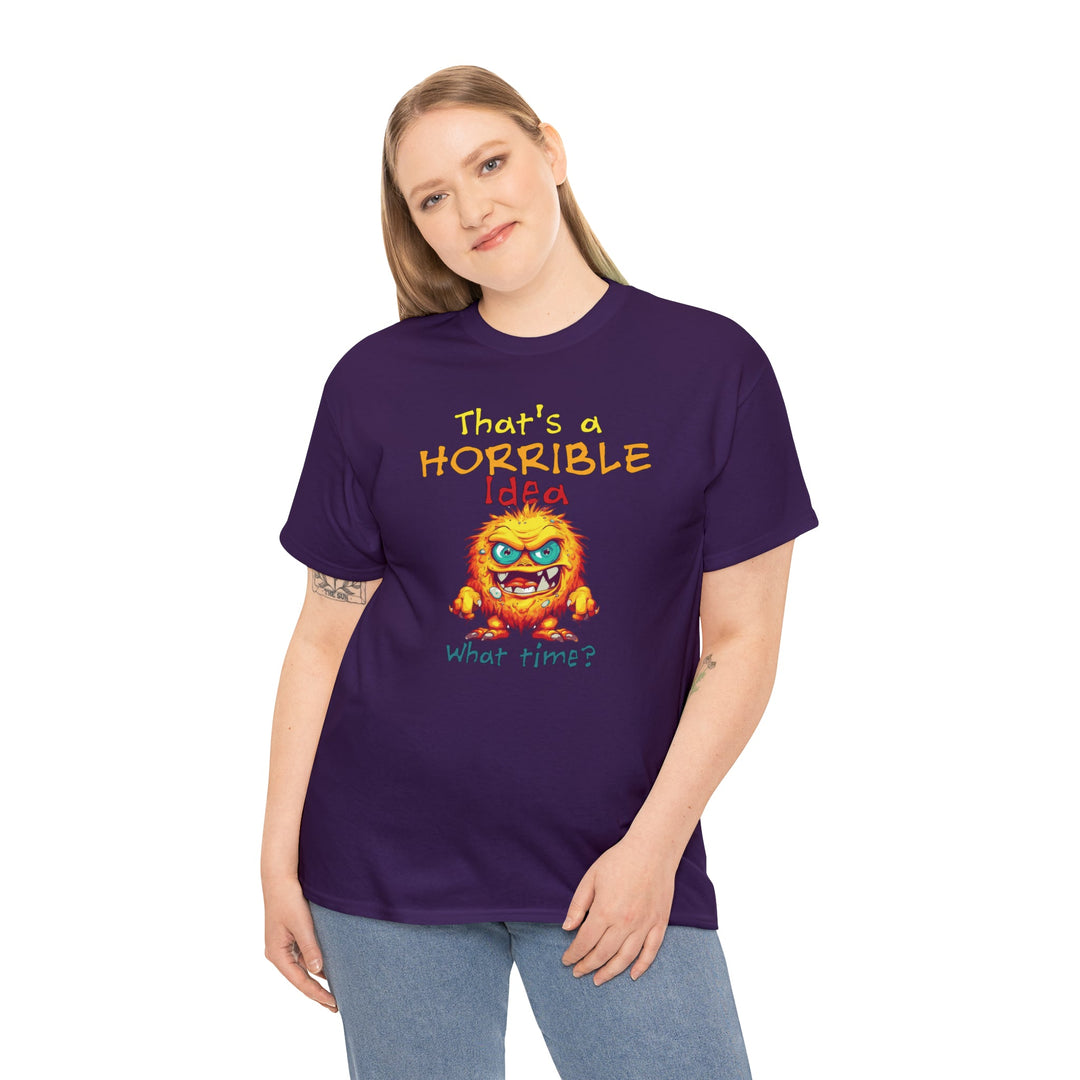 That's a Horrible Idea, What Time? - Unisex Heavy Cotton Tee