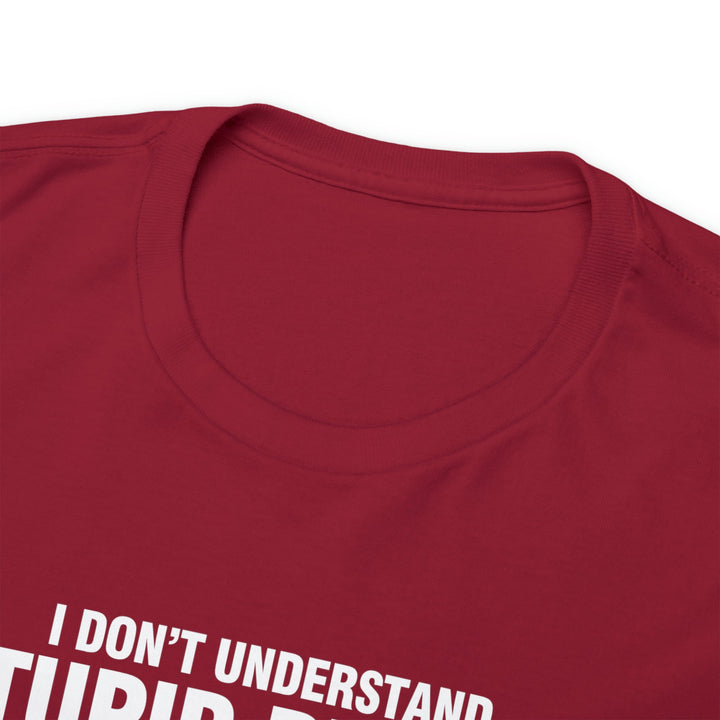 I Don't Understand Stupid People - Unisex Heavy Cotton Tee