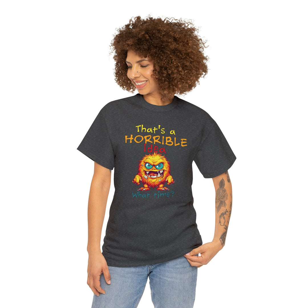 That's a Horrible Idea, What Time? - Unisex Heavy Cotton Tee