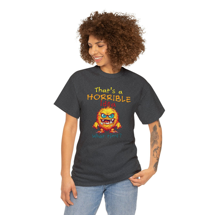 That's a Horrible Idea, What Time? - Unisex Heavy Cotton Tee