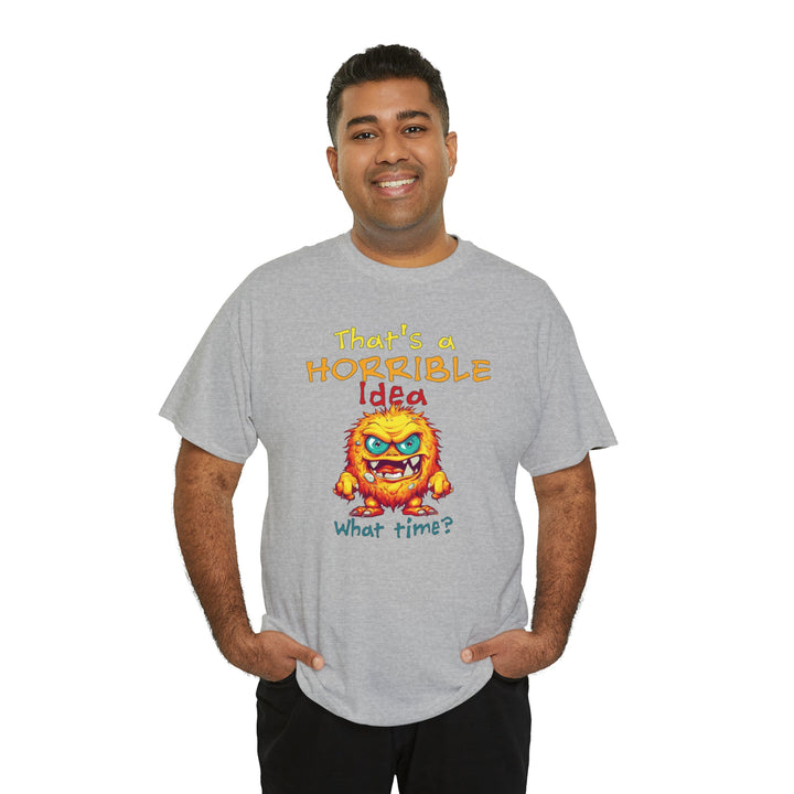 That's a Horrible Idea, What Time? - Unisex Heavy Cotton Tee