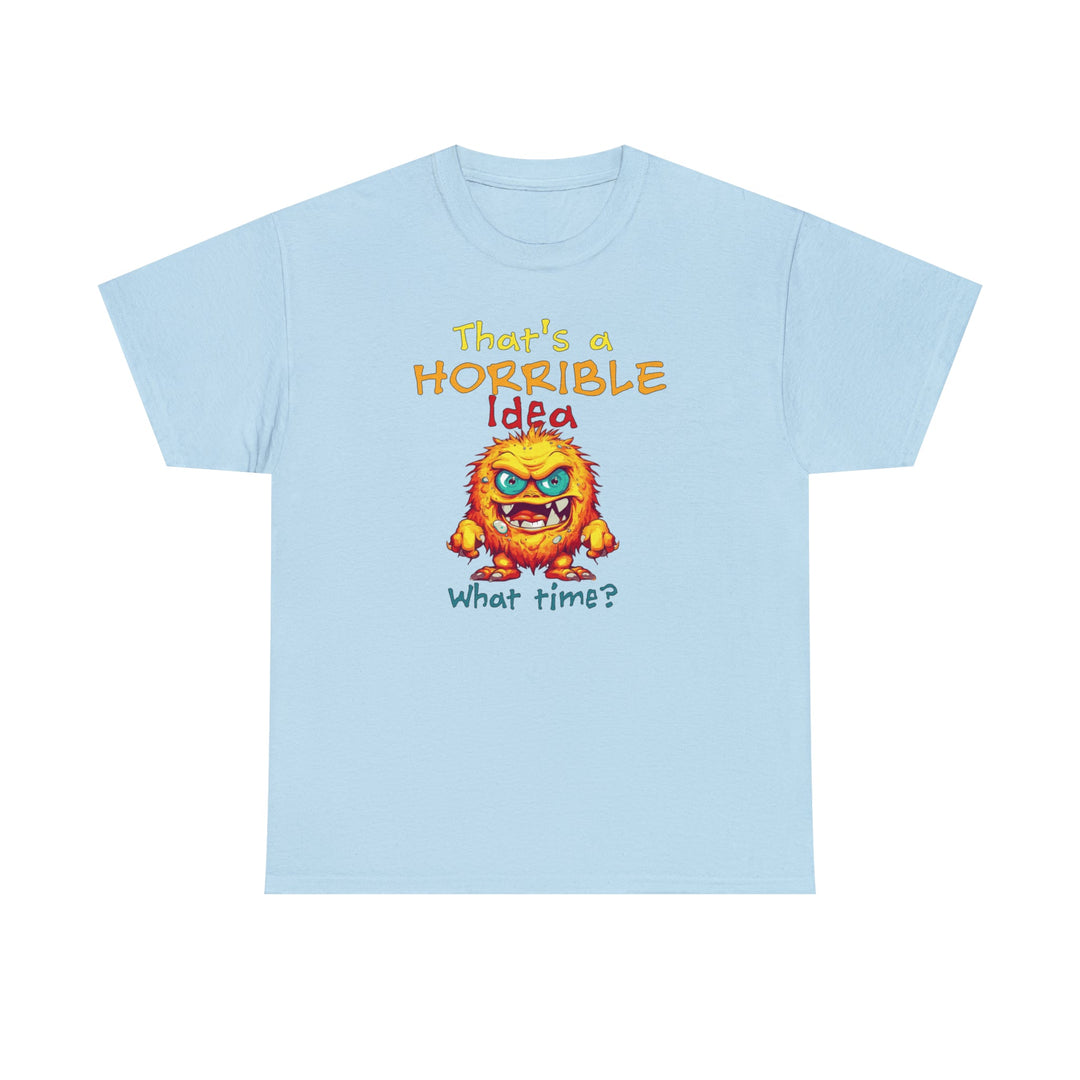 That's a Horrible Idea, What Time? - Unisex Heavy Cotton Tee