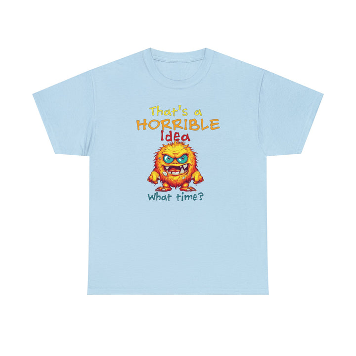 That's a Horrible Idea, What Time? - Unisex Heavy Cotton Tee