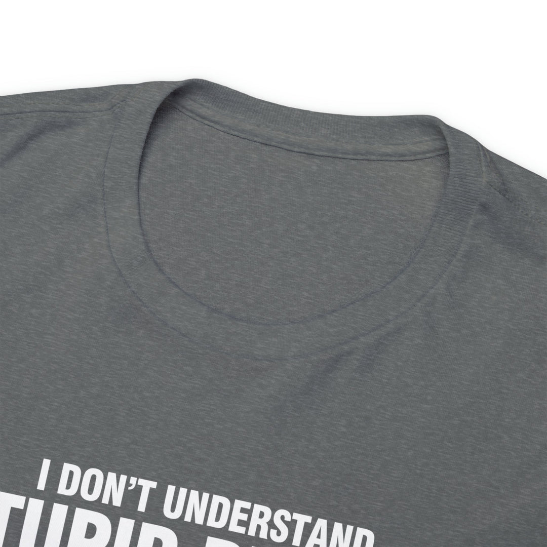 I Don't Understand Stupid People - Unisex Heavy Cotton Tee