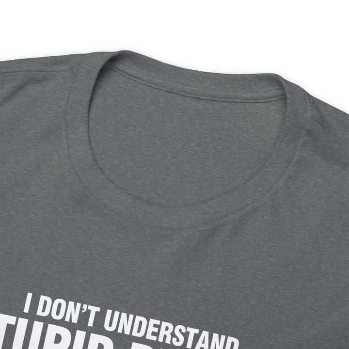 I Don't Understand Stupid People - Unisex Heavy Cotton Tee