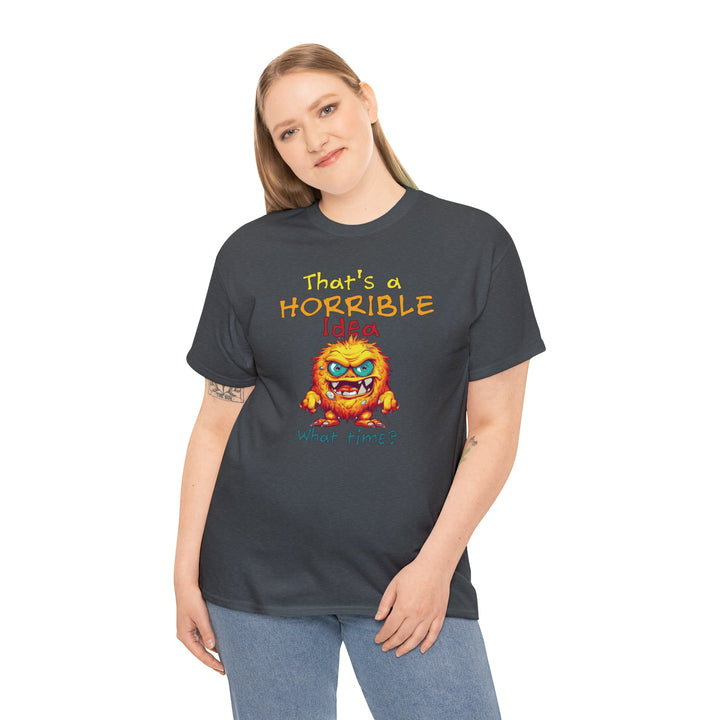 That's a Horrible Idea, What Time? - Unisex Heavy Cotton Tee