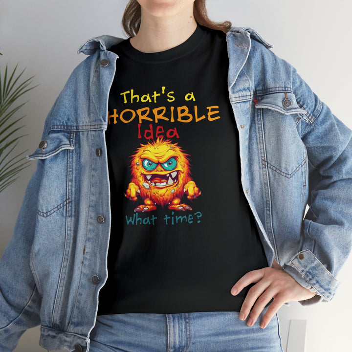 That's a Horrible Idea, What Time? - Unisex Heavy Cotton Tee