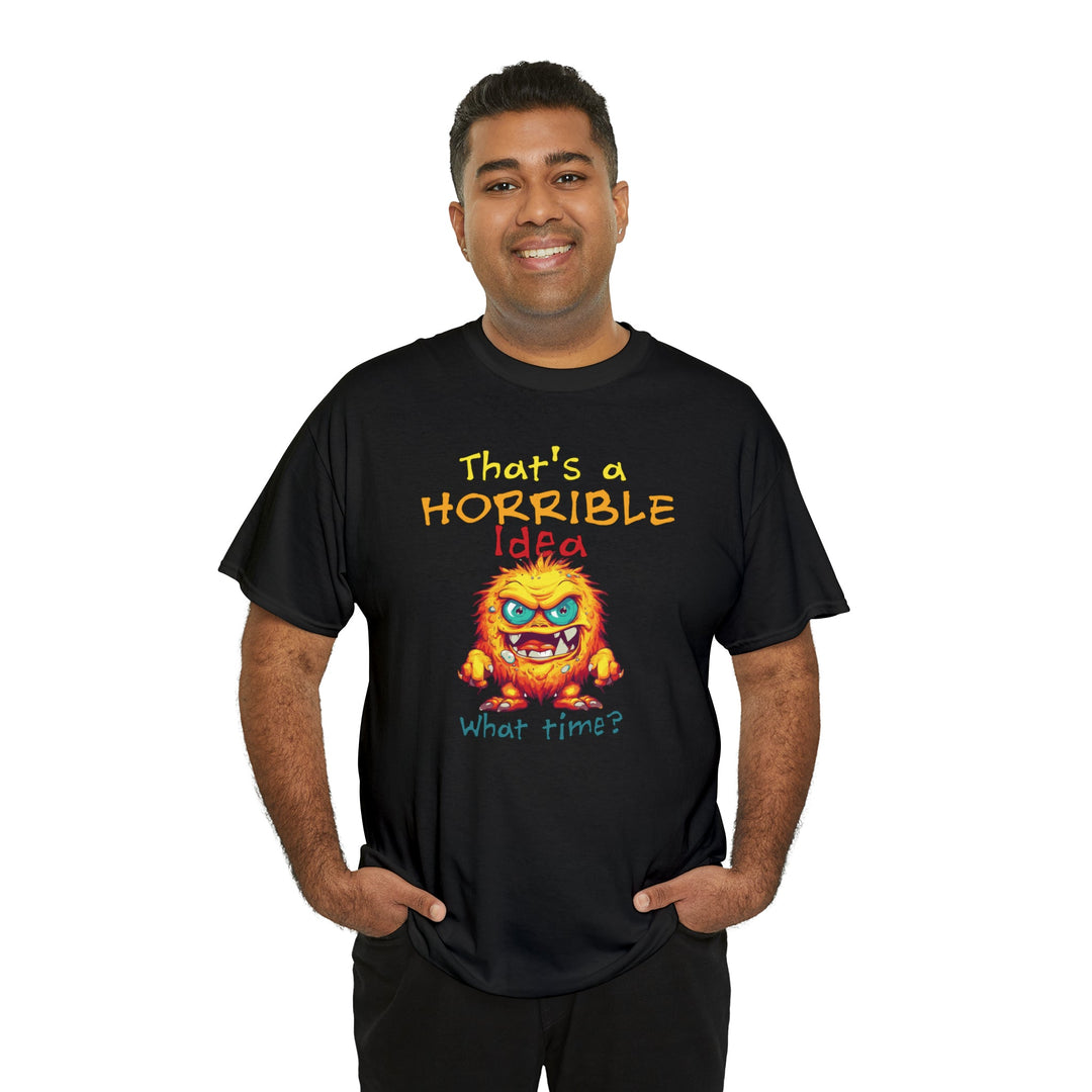 That's a Horrible Idea, What Time? - Unisex Heavy Cotton Tee
