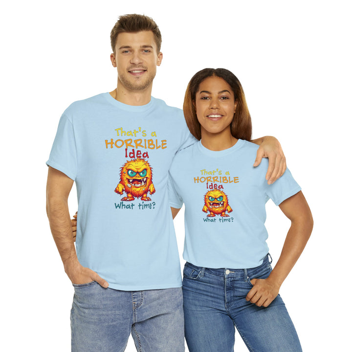 That's a Horrible Idea, What Time? - Unisex Heavy Cotton Tee