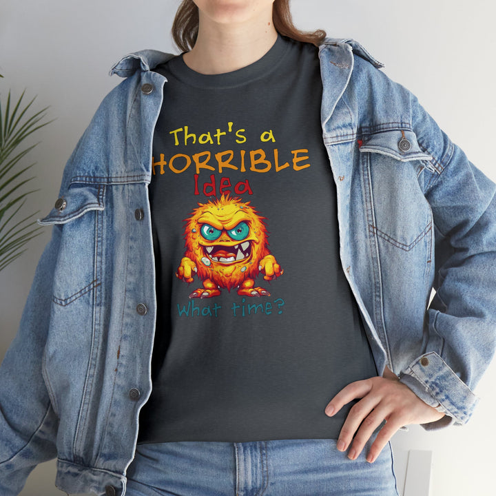 That's a Horrible Idea, What Time? - Unisex Heavy Cotton Tee