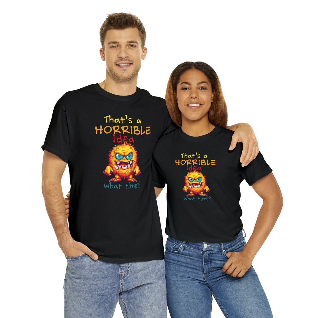 That's a Horrible Idea, What Time? - Unisex Heavy Cotton Tee