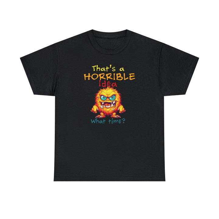 That's a Horrible Idea, What Time? - Unisex Heavy Cotton Tee