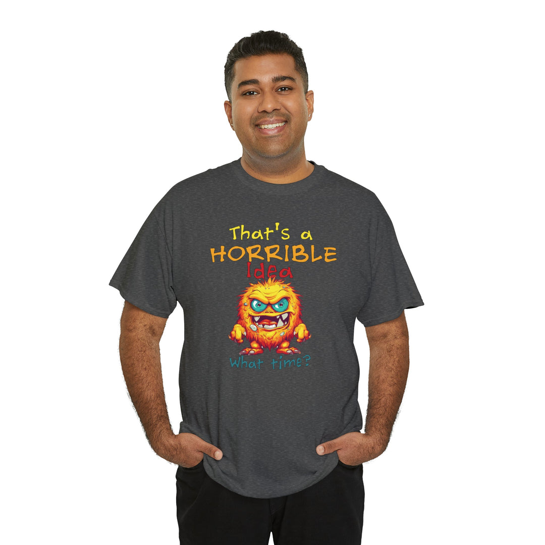 That's a Horrible Idea, What Time? - Unisex Heavy Cotton Tee
