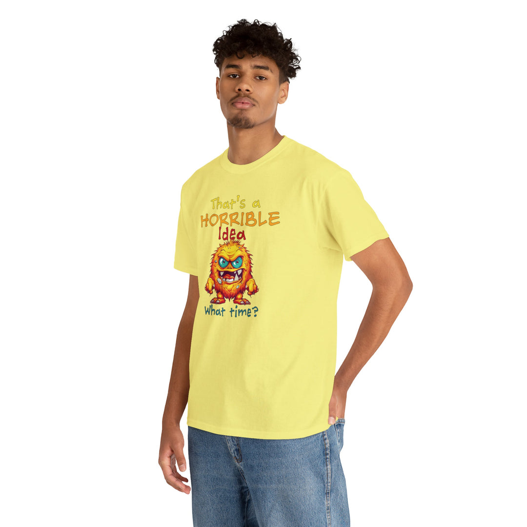 That's a Horrible Idea, What Time? - Unisex Heavy Cotton Tee