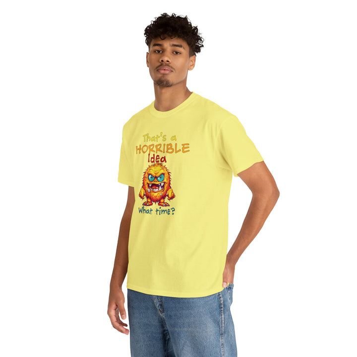 That's a Horrible Idea, What Time? - Unisex Heavy Cotton Tee