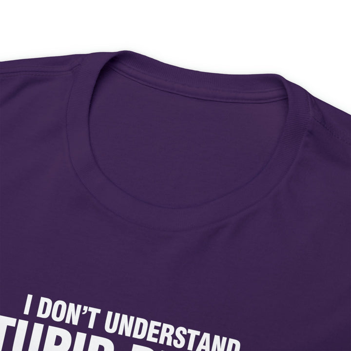 I Don't Understand Stupid People - Unisex Heavy Cotton Tee
