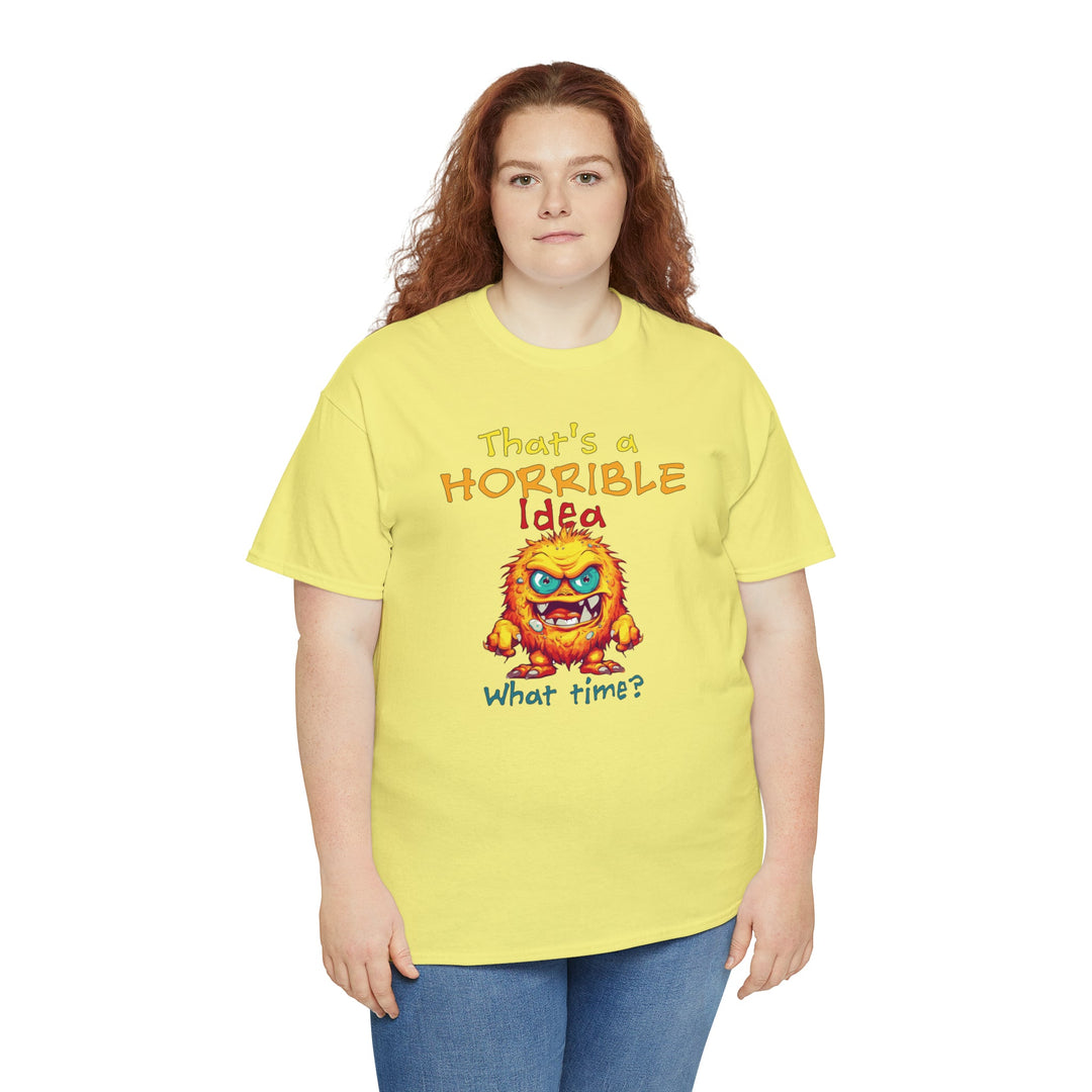 That's a Horrible Idea, What Time? - Unisex Heavy Cotton Tee