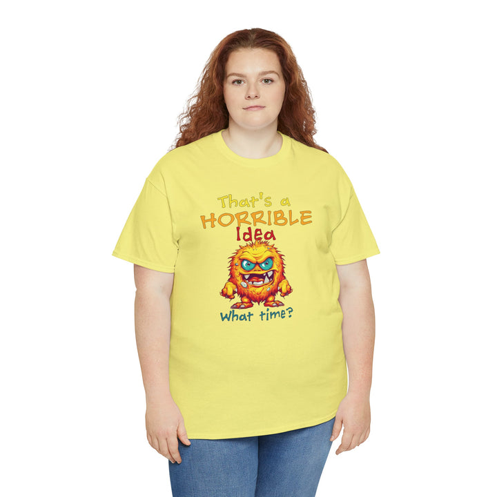 That's a Horrible Idea, What Time? - Unisex Heavy Cotton Tee