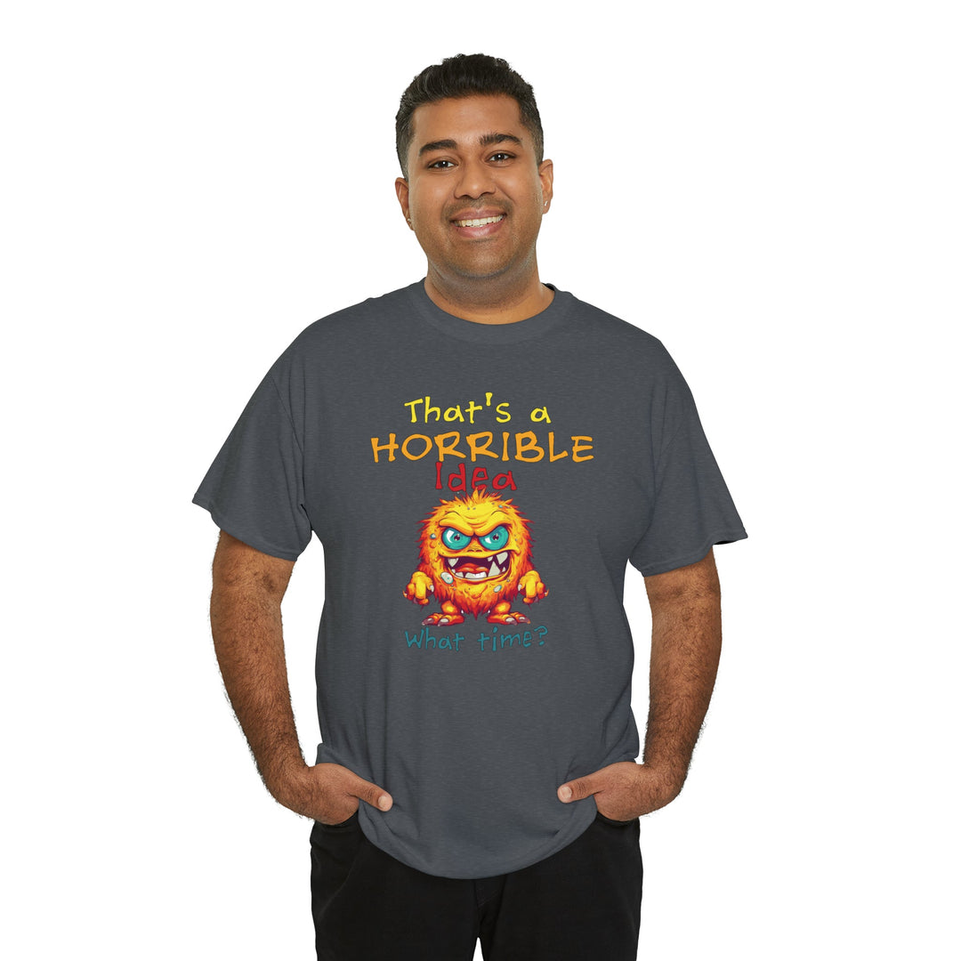 That's a Horrible Idea, What Time? - Unisex Heavy Cotton Tee