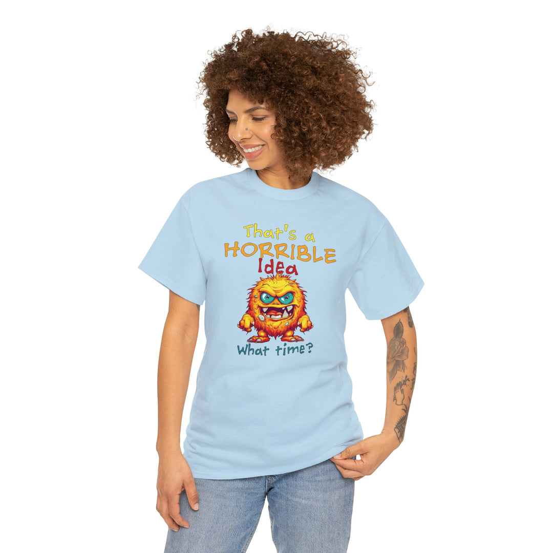 That's a Horrible Idea, What Time? - Unisex Heavy Cotton Tee