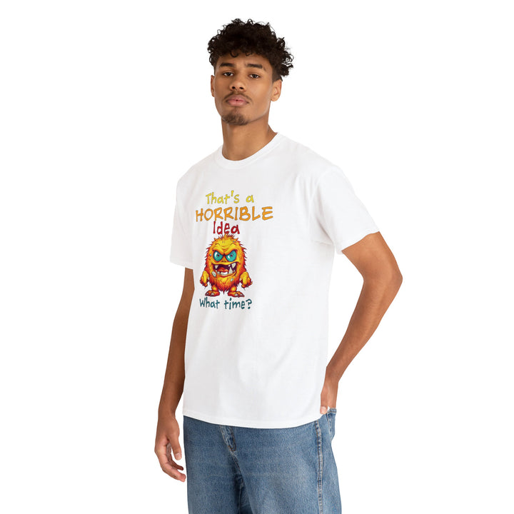 That's a Horrible Idea, What Time? - Unisex Heavy Cotton Tee