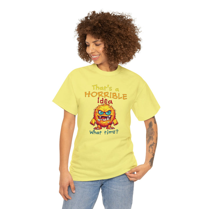 That's a Horrible Idea, What Time? - Unisex Heavy Cotton Tee